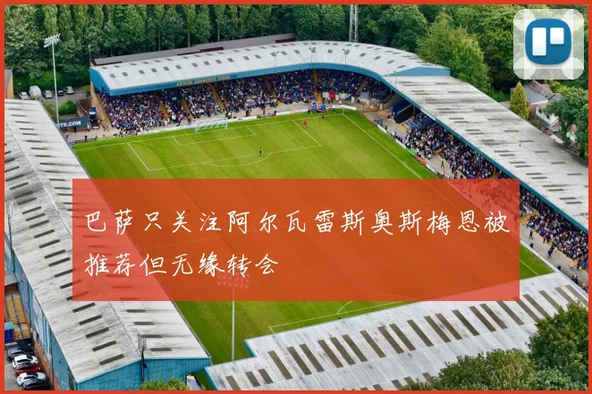 巴萨只关注阿尔瓦雷斯奥斯梅恩被推荐但无缘转会