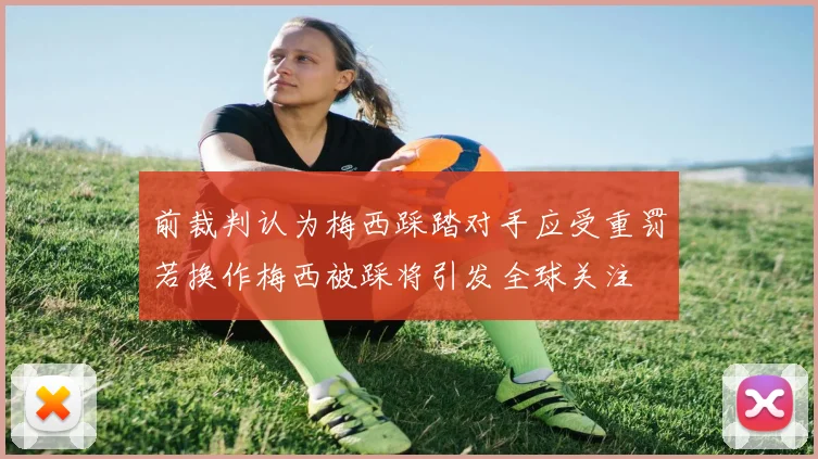 前裁判认为梅西踩踏对手应受重罚若换作梅西被踩将引发全球关注